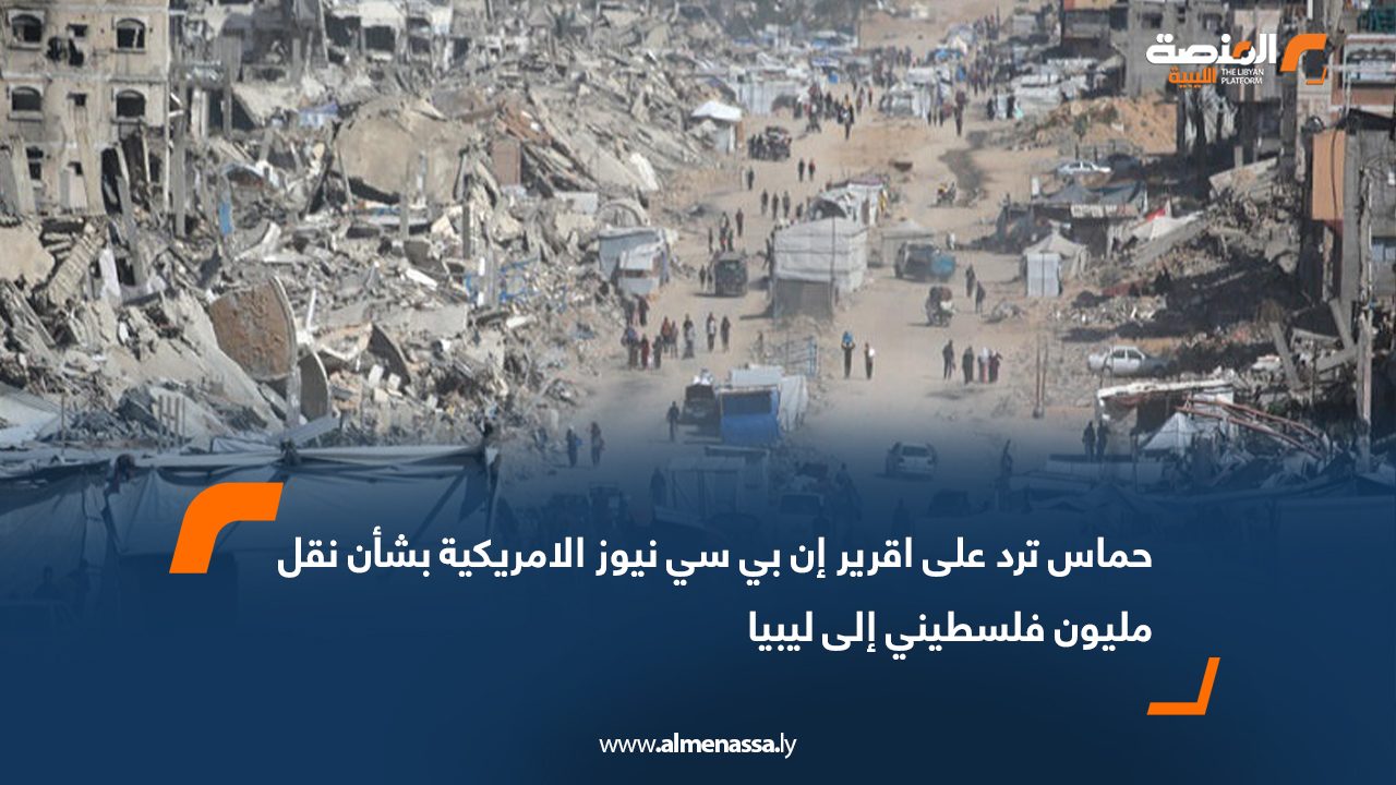 حماس ترد على تقرير "إن بي سي نيوز" الامريكية بشأن نقل مليون فلسطيني إلى ليبيا