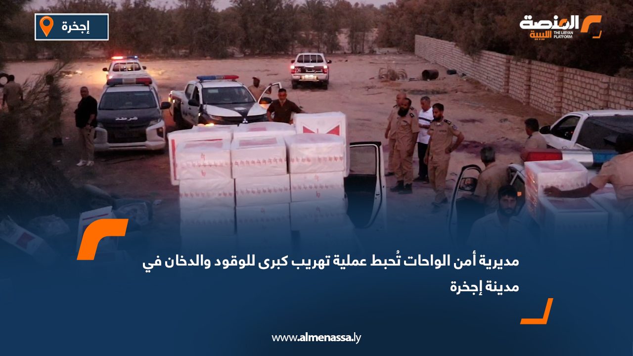 مديرية أمن الواحات تُحبط عملية تهريب كبرى للوقود والدخان في مدينة إجخرة