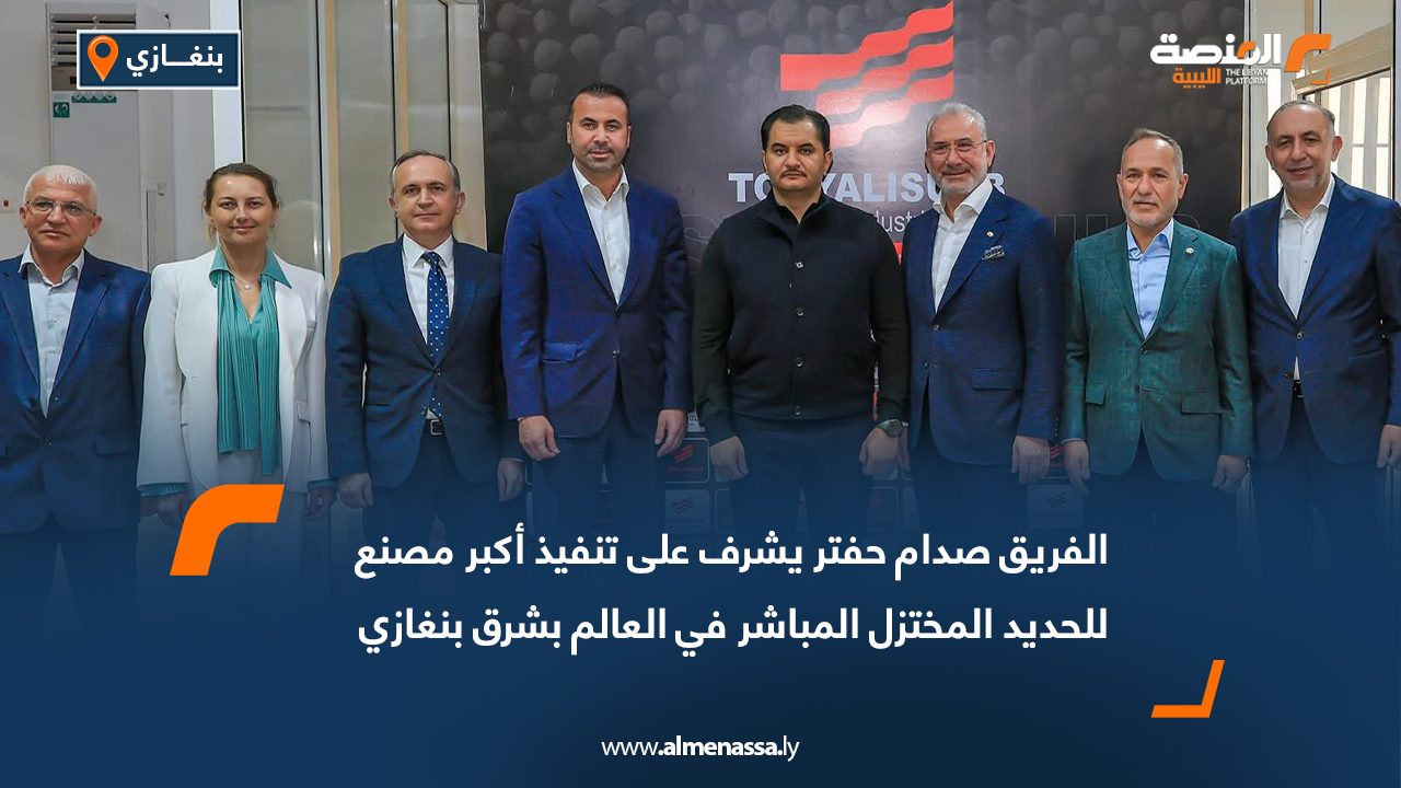 الفريق صدام حفتر يشرف على تنفيذ أكبر مصنع للحديد المختزل المباشر في العالم بشرق بنغازي