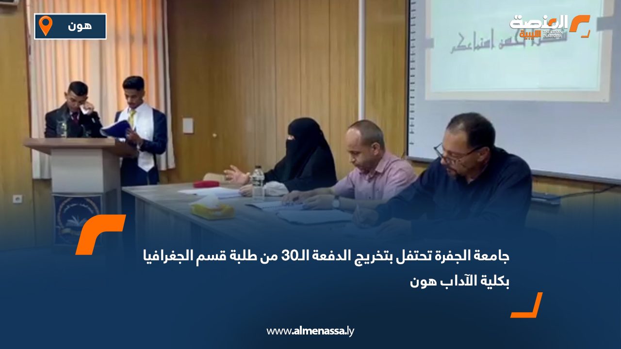 جامعة الجفرة تحتفل بتخريج الدفعة الـ30 من طلبة قسم الجغرافيا بكلية الآداب هون