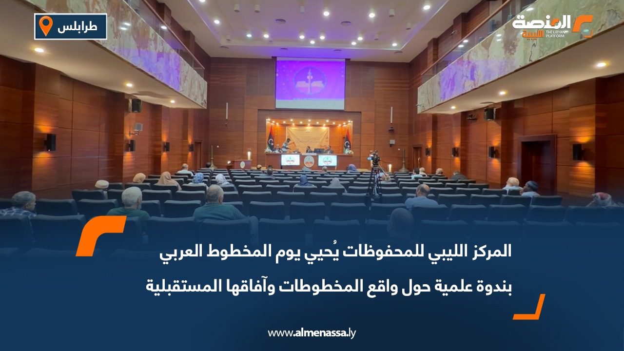 المركز الليبي للمحفوظات يُحيي يوم المخطوط العربي بندوة علمية حول واقع المخطوطات وآفاقها المستقبلية