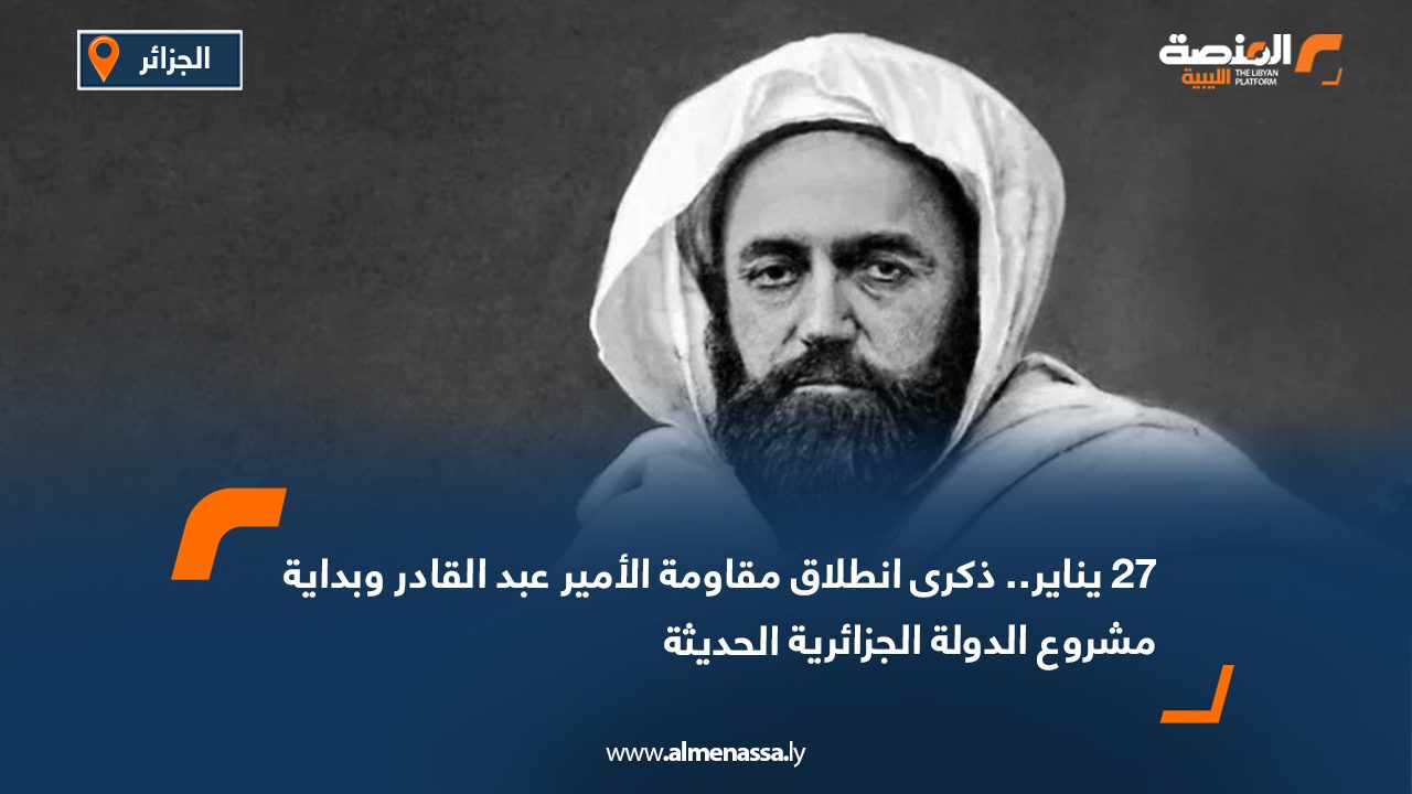 27 يناير.. ذكرى انطلاق مقاومة الأمير عبد القادر وبداية مشروع الدولة الجزائرية الحديثة