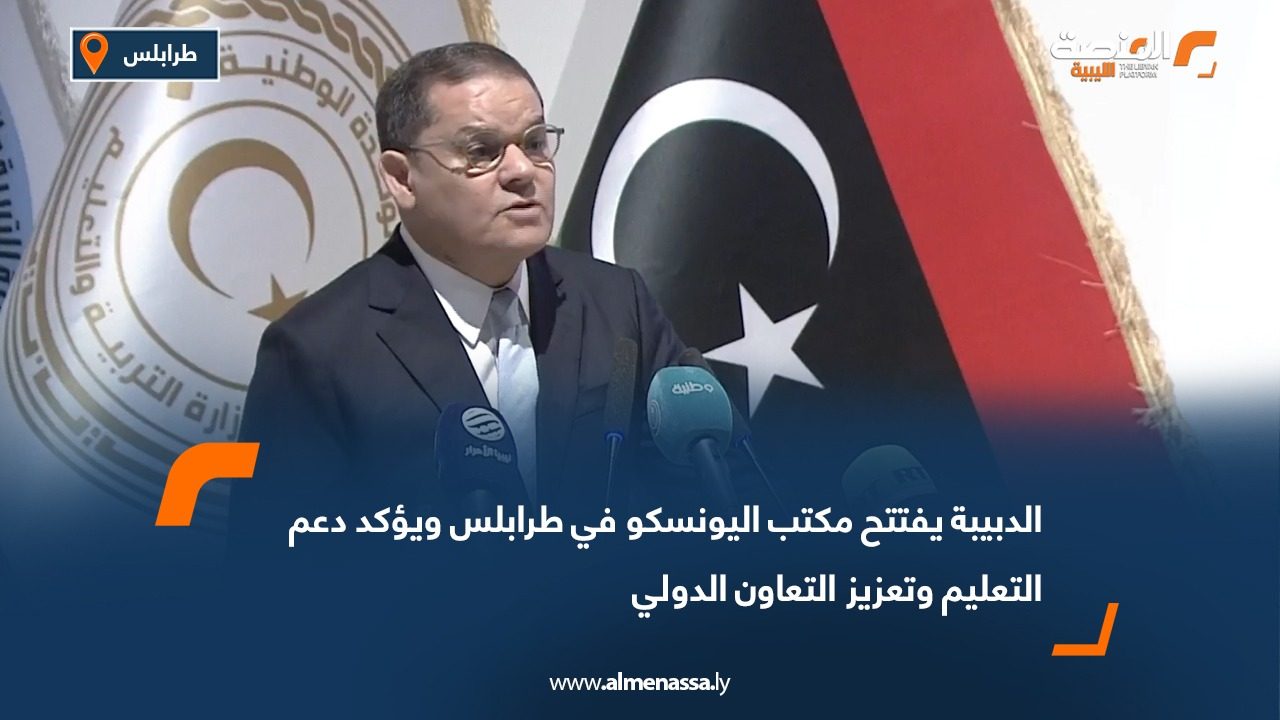 الدبيبة يفتتح مكتب اليونسكو في طرابلس ويؤكد دعم التعليم وتعزيز التعاون الدولي