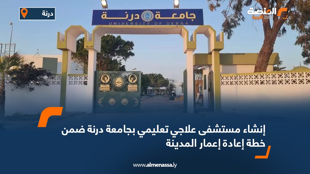 إنشاء مستشفى علاجي تعليمي بجامعة درنة ضمن خطة إعادة إعمار المدينة