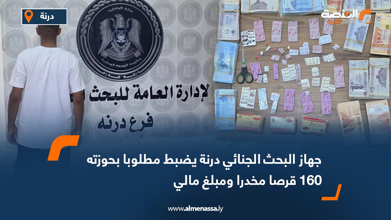 جهاز البحث الجنائي درنة يضبط مطلوبا بحوزته 160 قرصا مخدرا ومبلغ مالي