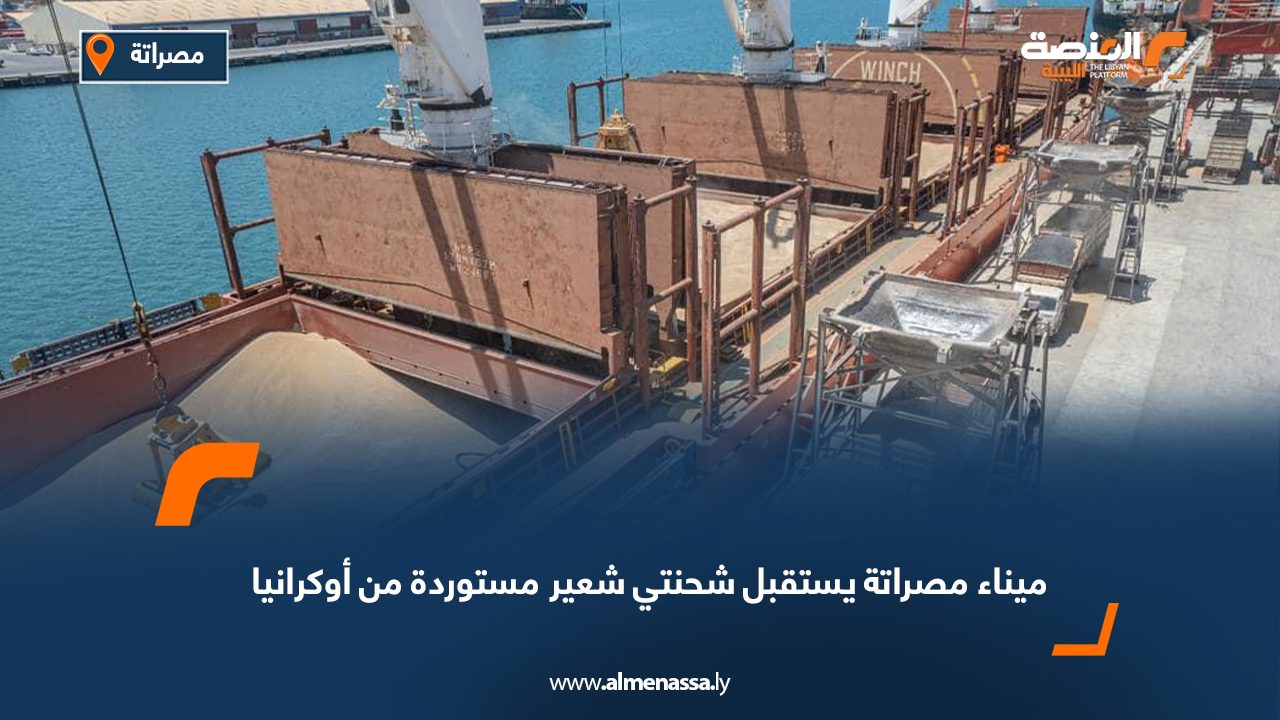 ميناء مصراتة يستقبل شحنتي شعير مستوردة من أوكرانيا