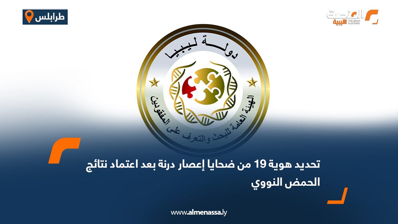 تحديد هوية 19 من ضحايا إعصار درنة بعد اعتماد نتائج الحمض النووي