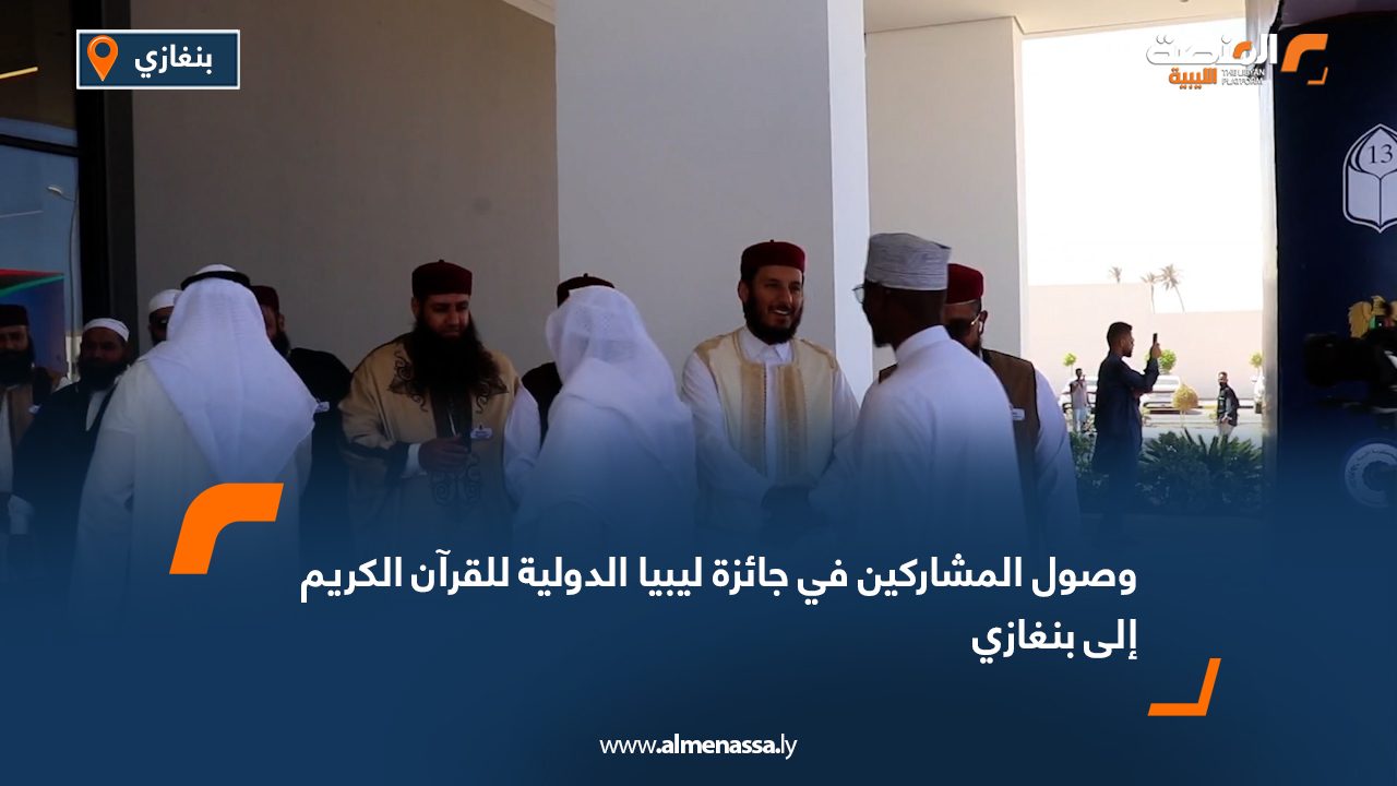 وصول المشاركين في جائزة ليبيا الدولية للقرآن الكريم إلى بنغازي