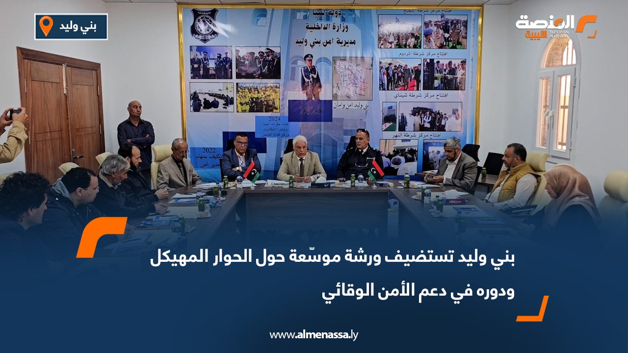 بني وليد تستضيف ورشة موسّعة حول الحوار المهيكل ودوره في دعم الأمن الوقائي