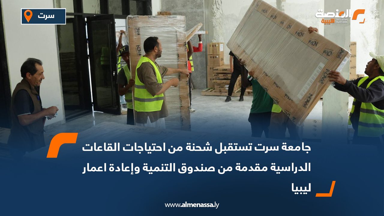 جامعة سرت تستقبل شحنة من احتياجات القاعات الدراسية مقدمة من صندوق التنمية وإعادة اعمار ليبيا