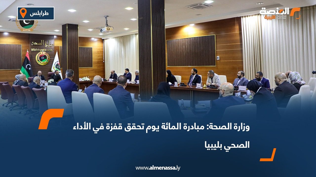 وزارة الصحة: مبادرة المائة يوم تحقق قفزة في الأداء الصحي بليبيا