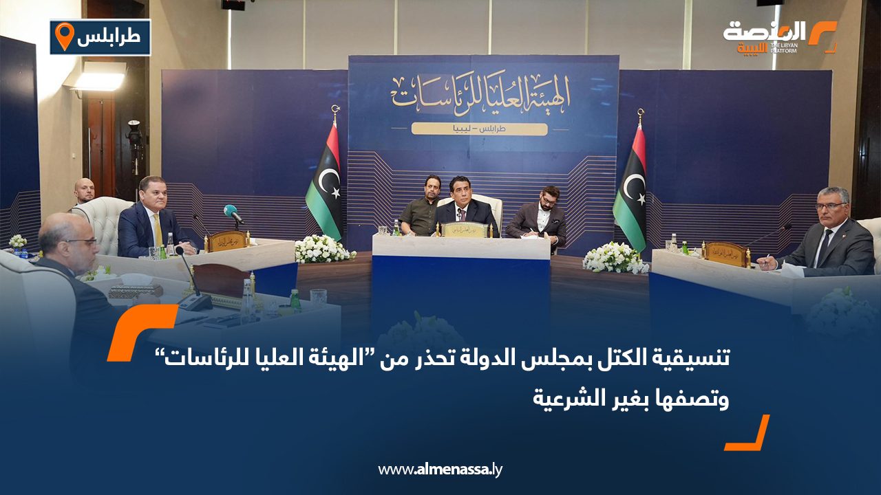 تنسيقية الكتل بمجلس الدولة تحذر من “الهيئة العليا للرئاسات” وتصفها بغير الشرعية