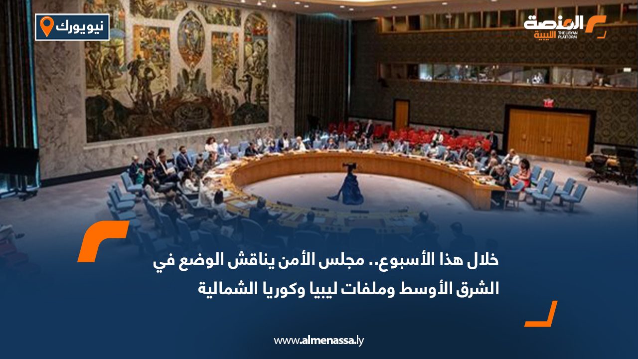 خلال هذا الأسبوع.. مجلس الأمن يناقش الوضع في الشرق الأوسط وملفات ليبيا وكوريا الشمالية