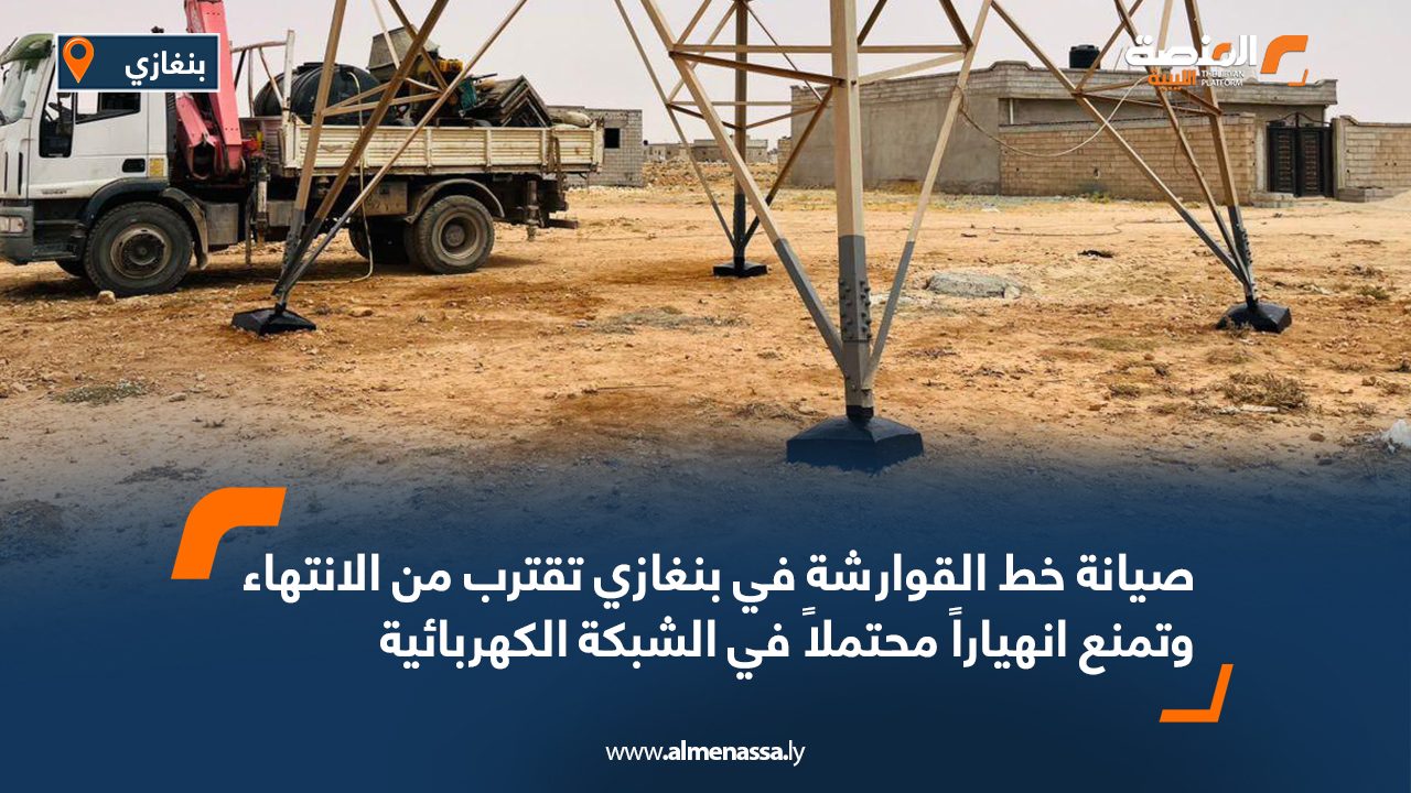 صيانة خط القوارشة في بنغازي تقترب من الانتهاء وتمنع انهياراً محتملاً في الشبكة الكهربائية