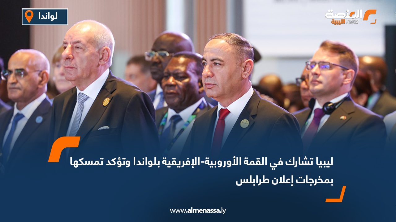 ليبيا تشارك في القمة الأوروبية-الإفريقية بلواندا وتؤكد تمسكها بمخرجات إعلان طرابلس