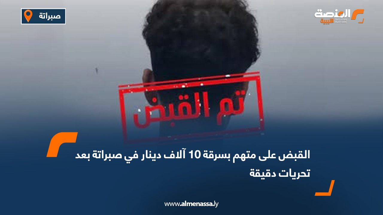 القبض على متهم بسرقة 10 آلاف دينار في صبراتة بعد تحريات دقيقة