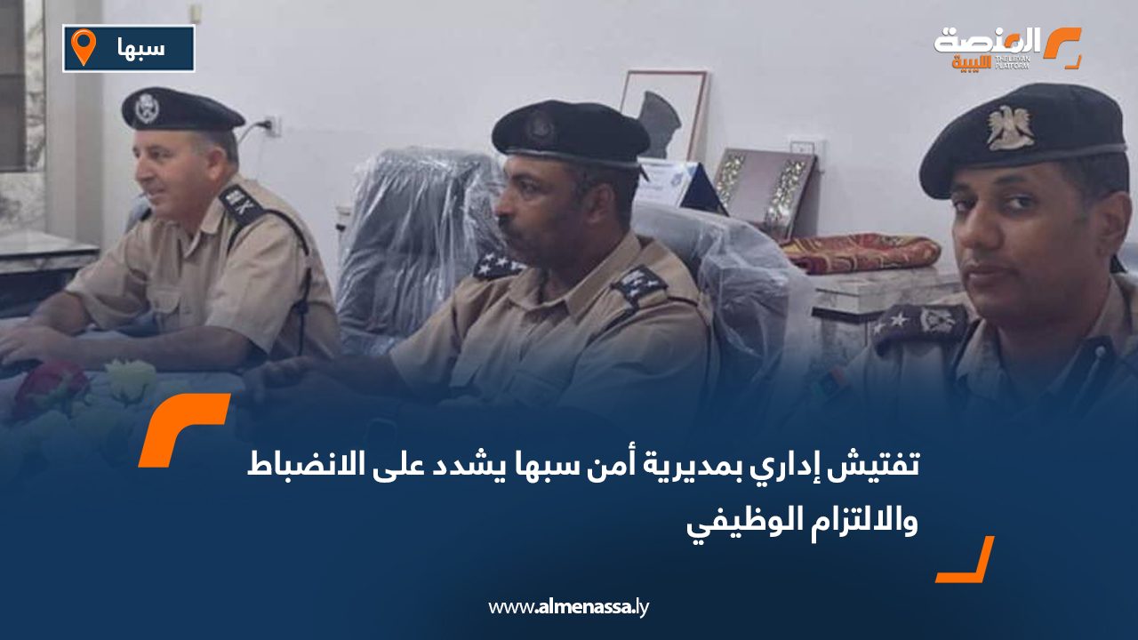 تفتيش إداري بمديرية أمن سبها يشدد على الانضباط والالتزام الوظيفي