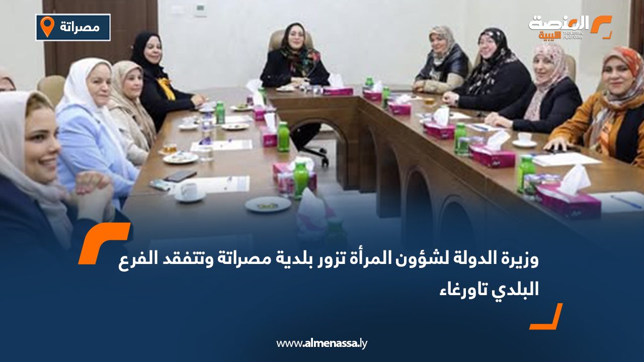 وزيرة الدولة لشؤون المرأة تزور بلدية مصراتة وتتفقد الفرع البلدي تاورغاء