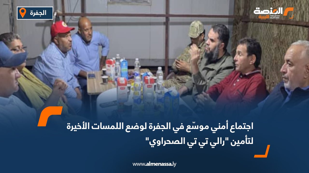 اجتماع أمني موسّع في الجفرة لوضع اللمسات الأخيرة لتأمين "رالي تي تي الصحراوي"