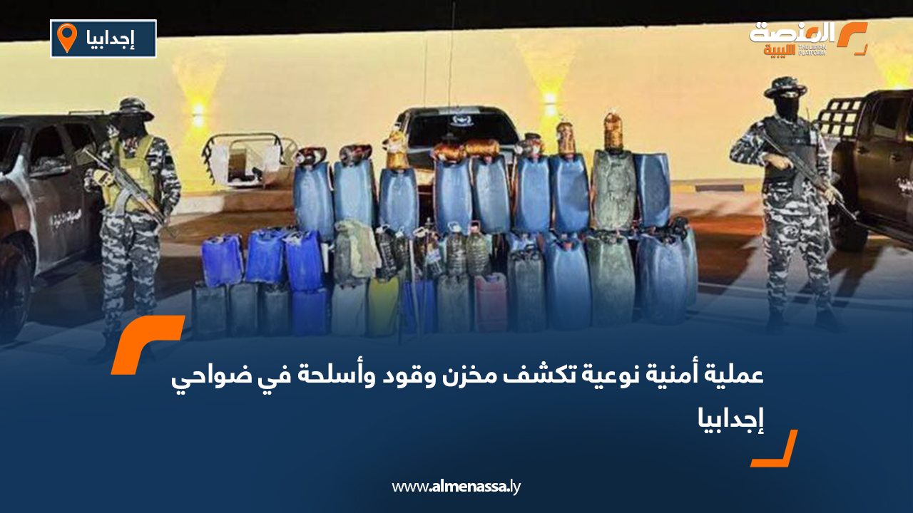 عملية أمنية نوعية تكشف مخزن وقود وأسلحة في ضواحي إجدابيا