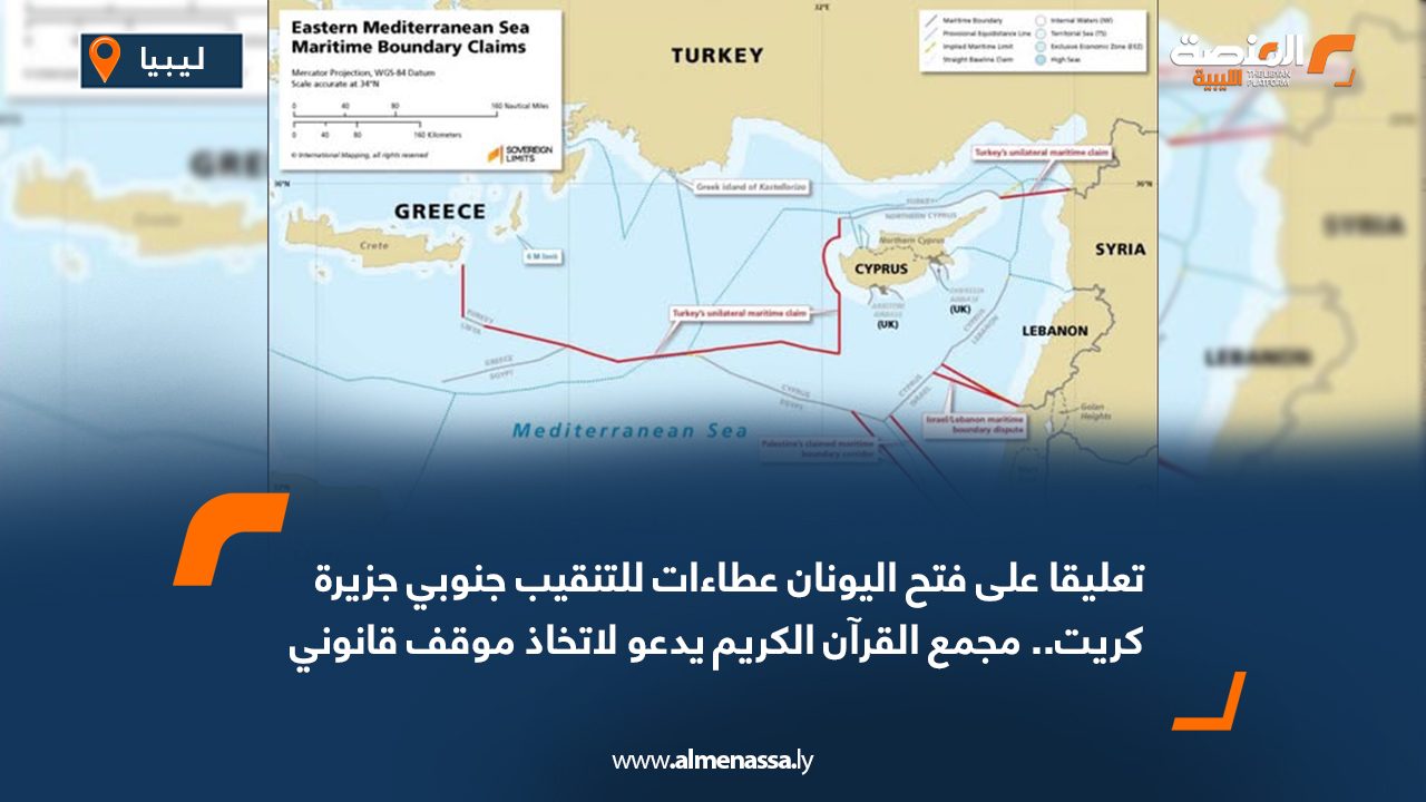 تعليقا على فتح اليونان عطاءات للتنقيب جنوبي جزيرة كريت.. مجمع القرآن الكريم يدعو لاتخاذ موقف قانوني