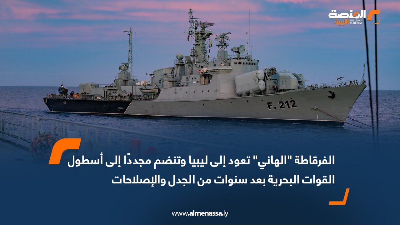 الفرقاطة "الهاني" تعود إلى ليبيا وتنضم مجددًا إلى أسطول القوات البحرية بعد سنوات من الجدل والإصلاحات