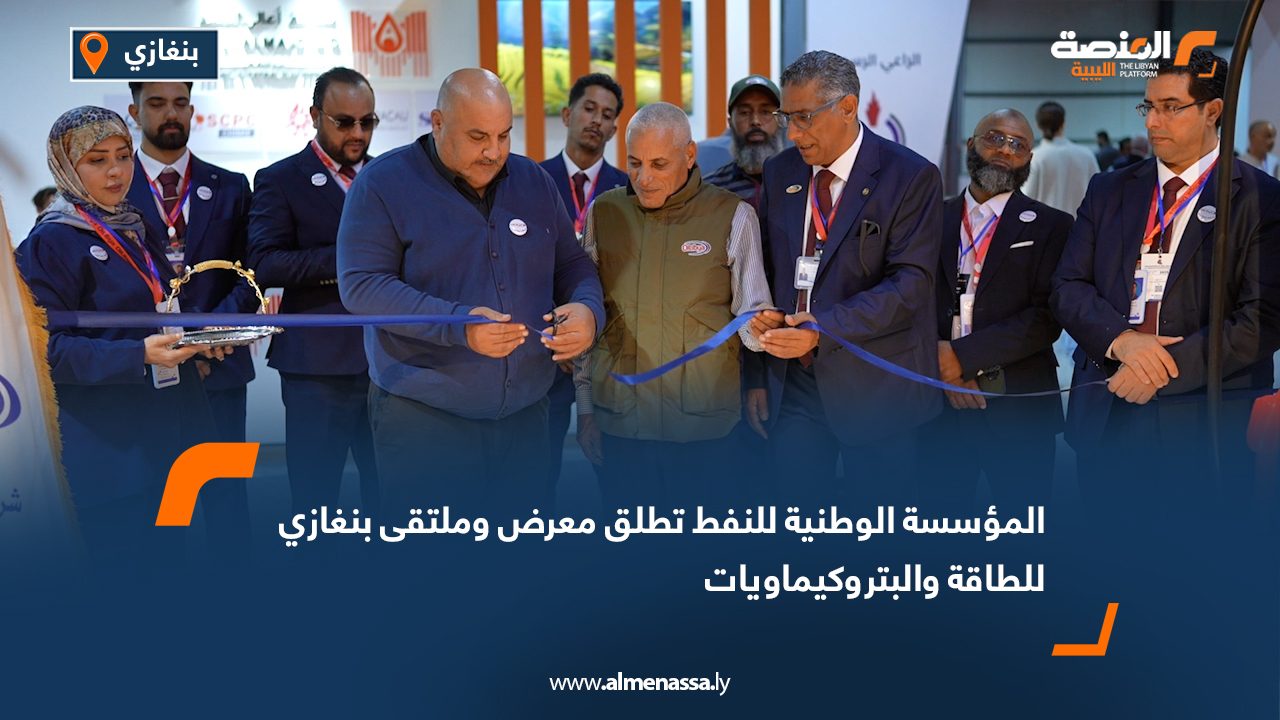 المؤسسة الوطنية للنفط تطلق معرض وملتقى بنغازي للطاقة والبتروكيماويات