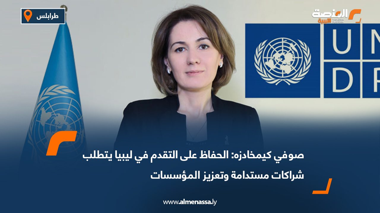 صوفي كيمخادزه: الحفاظ على التقدم في ليبيا يتطلب شراكات مستدامة وتعزيز المؤسسات