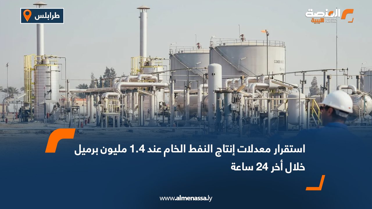 استقرار معدلات إنتاج النفط الخام عند 1.4 مليون برميل خلال أخر 24 ساعة