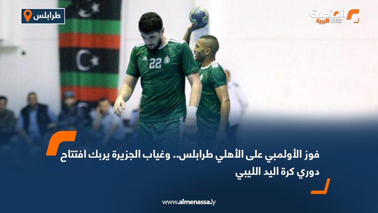 فوز الأولمبي على الأهلي طرابلس.. وغياب الجزيرة يربك افتتاح دوري كرة اليد الليبي