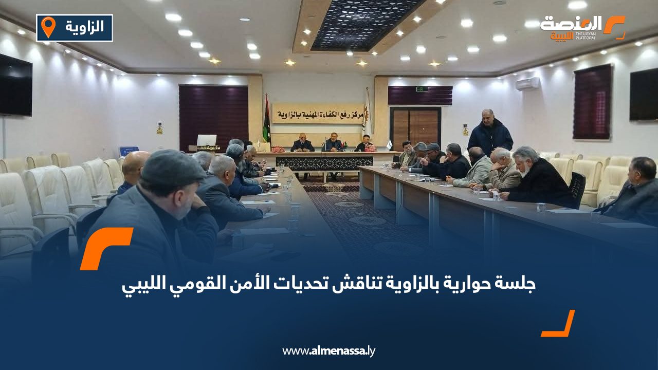 جلسة حوارية بالزاوية تناقش تحديات الأمن القومي الليبي