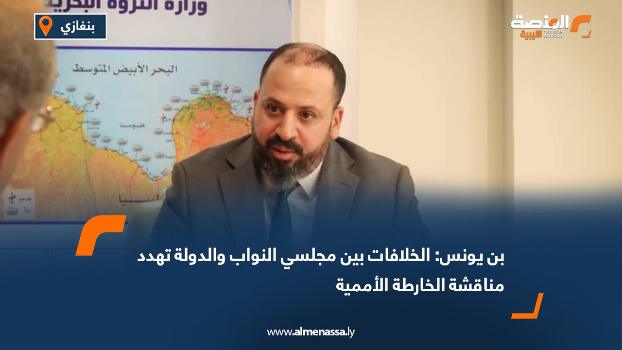 بن يونس: الخلافات بين مجلسي النواب والدولة تهدد مناقشة الخارطة الأممية