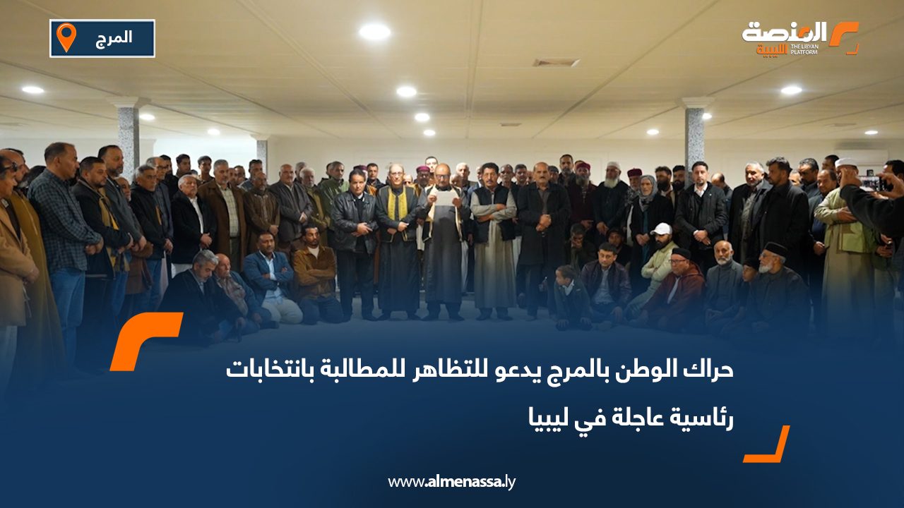 حراك الوطن بالمرج يدعو للتظاهر للمطالبة بانتخابات رئاسية عاجلة في ليبيا