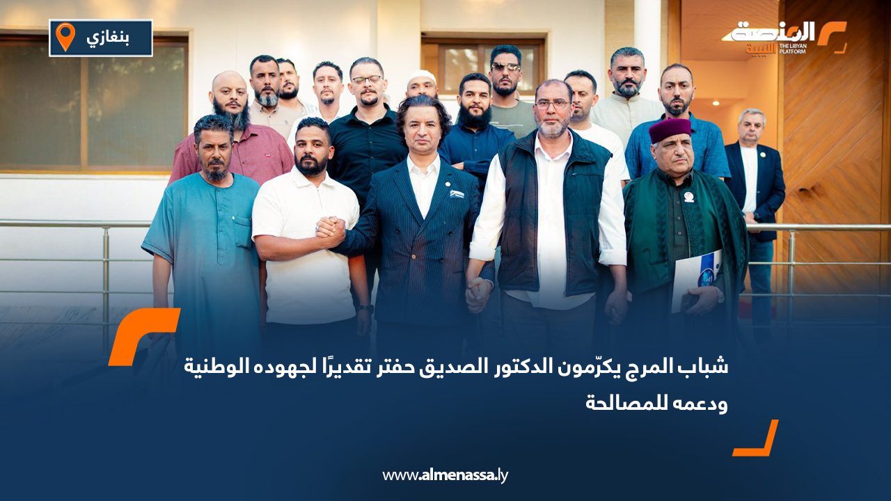 شباب المرج يكرّمون الدكتور الصديق حفتر تقديرًا لجهوده الوطنية ودعمه للمصالحة