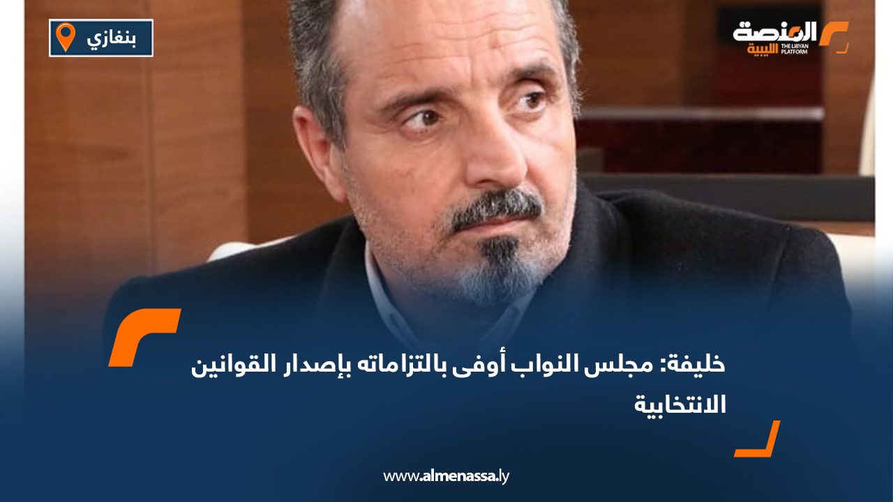 خليفة: مجلس النواب أوفى بالتزاماته بإصدار القوانين الانتخابية