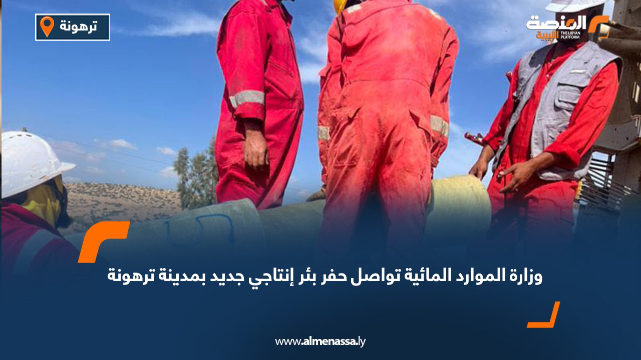 وزارة الموارد المائية تواصل حفر بئر إنتاجي جديد بمدينة ترهونة