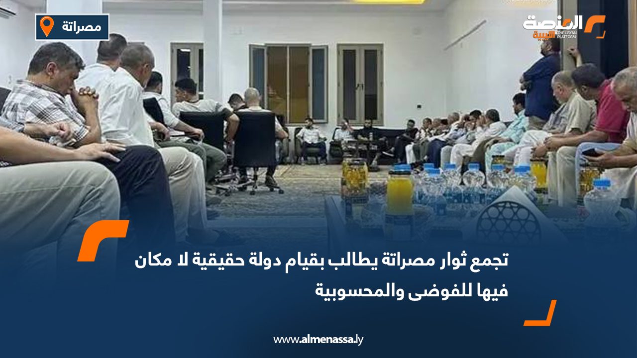 تجمع ثوار مصراتة يطالب بقيام دولة حقيقية لا مكان فيها للفوضى والمحسوبية