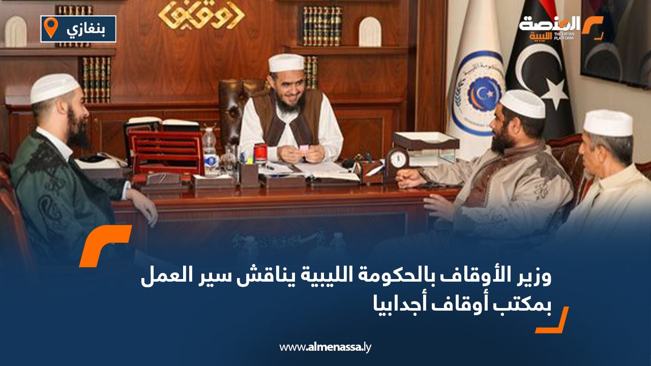وزير الأوقاف بالحكومة الليبية يناقش سير العمل بمكتب أوقاف أجدابيا