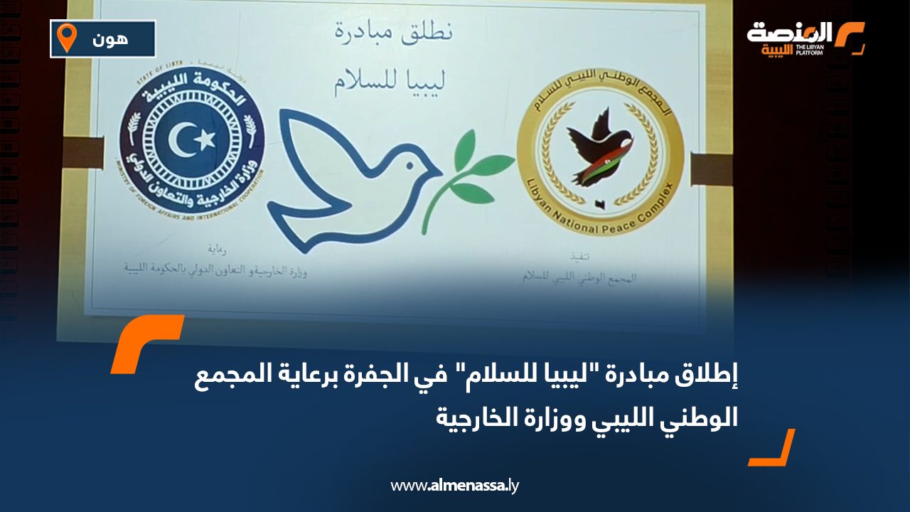 إطلاق مبادرة ليبيا للسلام في الجفرة برعاية المجمع الوطني الليبي ووزارة الخارجية