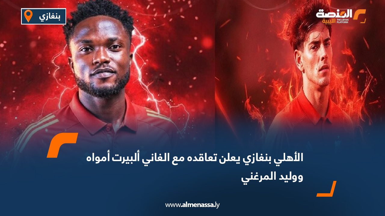 الأهلي بنغازي يعلن تعاقده مع الغاني ألبيرت أمواه ووليد المرغني