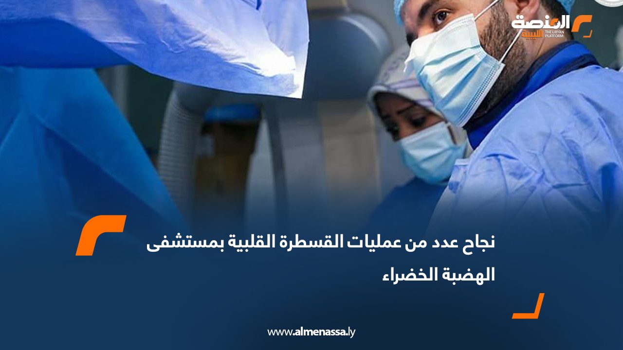 نجاح عدد من عمليات القسطرة القلبية بمستشفى الهضبة الخضراء