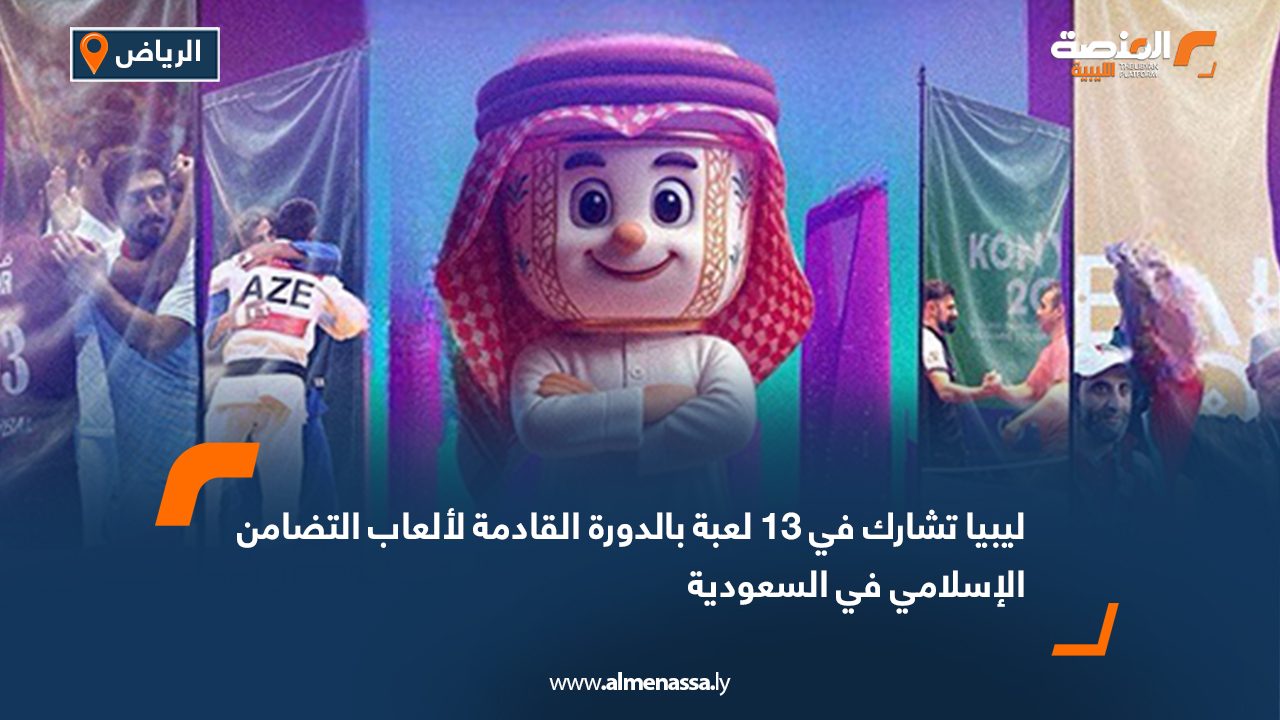 ليبيا تشارك في 13 لعبة بالدورة القادمة لألعاب التضامن الإسلامي في السعودية