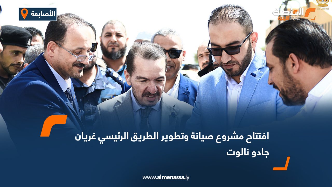 افتتاح مشروع صيانة وتطوير الطريق الرئيسي غريان جادو نالوت