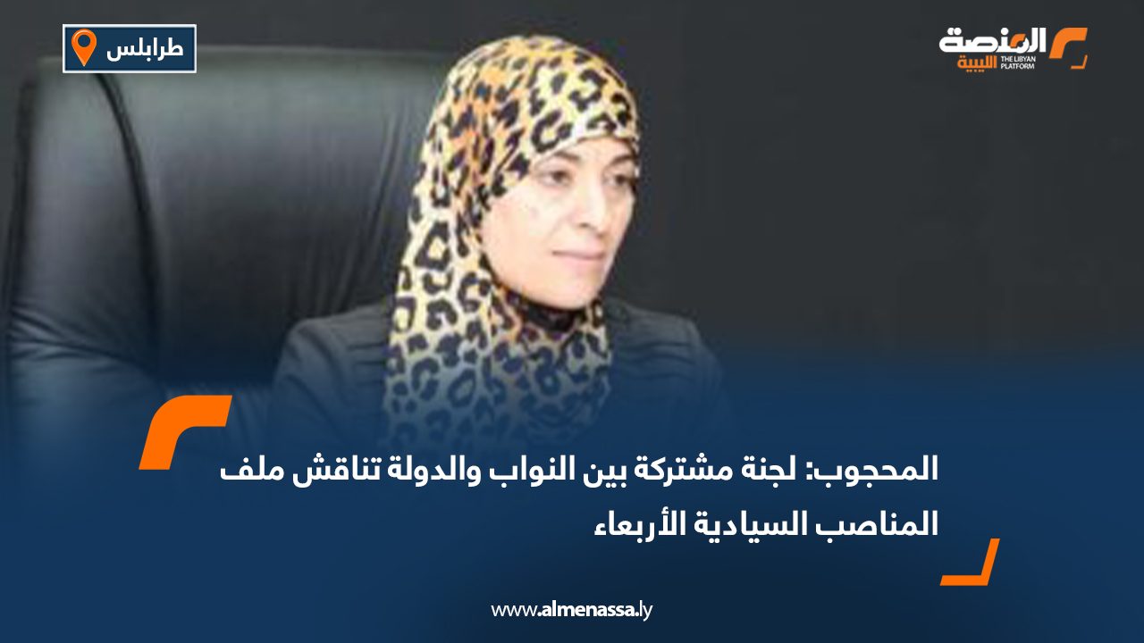 المحجوب: لجنة مشتركة بين النواب والدولة تناقش ملف المناصب السيادية الأربعاء