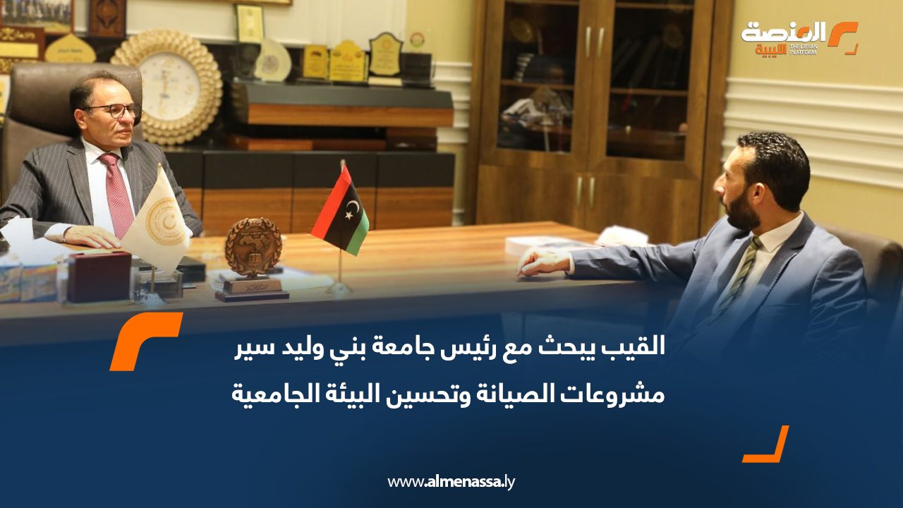 القيب يبحث مع رئيس جامعة بني وليد سير مشروعات الصيانة وتحسين البيئة الجامعية