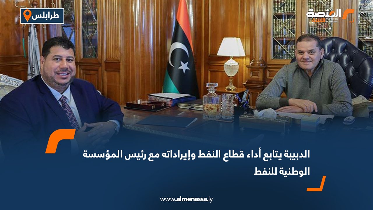 الدبيبة يتابع أداء قطاع النفط وإيراداته مع رئيس المؤسسة الوطنية للنفط