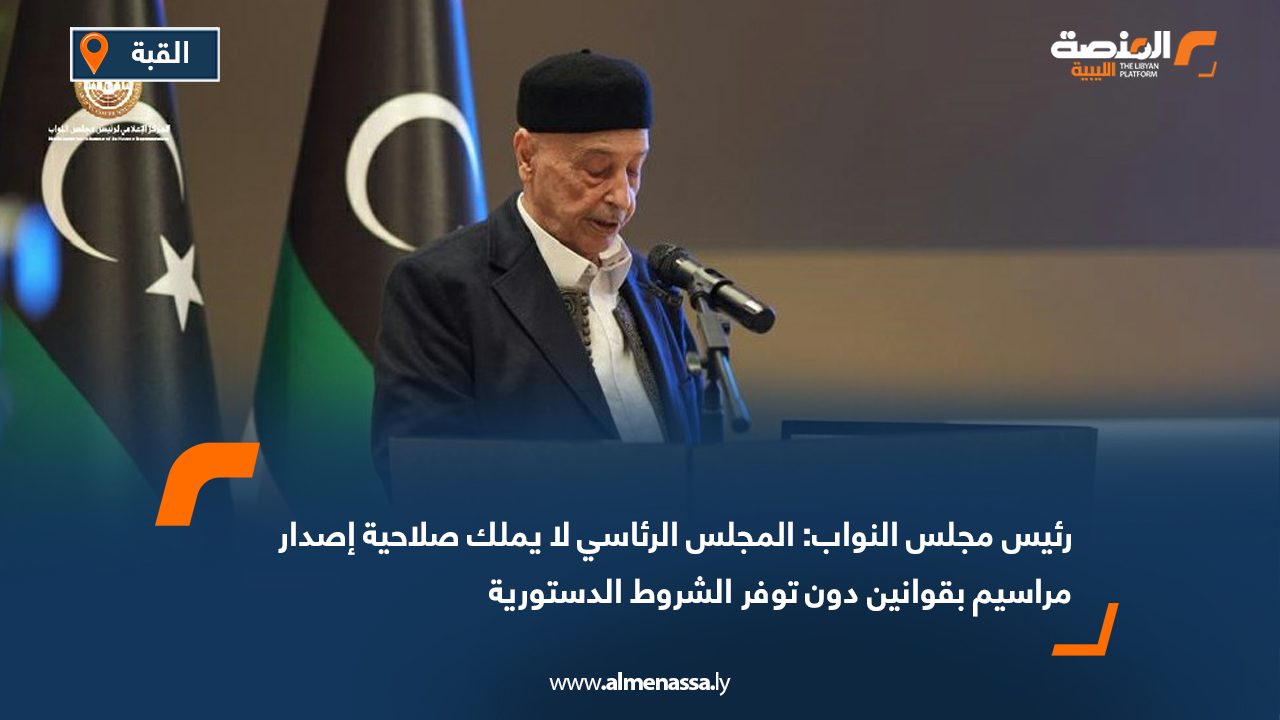 رئيس مجلس النواب: المجلس الرئاسي لا يملك صلاحية إصدار مراسيم بقوانين دون توفر الشروط الدستورية