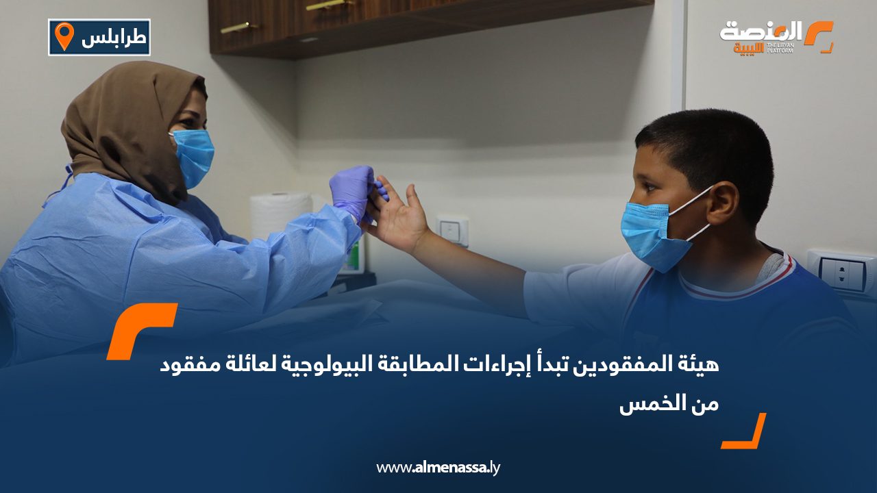 هيئة المفقودين تبدأ إجراءات المطابقة البيولوجية لعائلة مفقود من الخمس