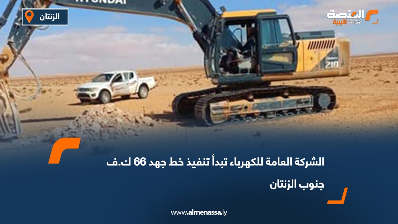 الشركة العامة للكهرباء تبدأ تنفيذ خط جهد 66 ك.ف جنوب الزنتان