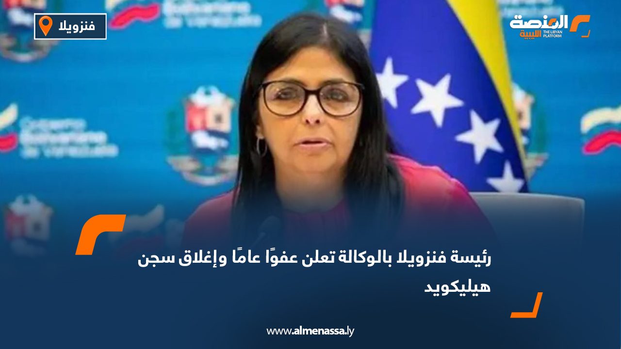رئيسة فنزويلا بالوكالة تعلن عفوًا عامًا وإغلاق سجن هيليكويد